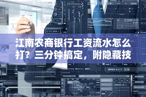 江南农商银行工资流水怎么打?三分钟搞定,附隐藏技巧