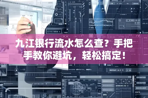 九江银行流水怎么查？手把手教你避坑，轻松搞定！