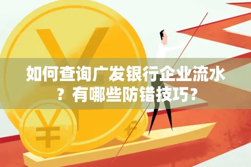 如何查询广发银行企业流水？有哪些防错技巧？