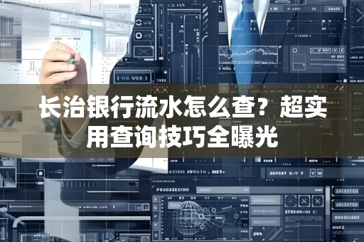 长治银行流水怎么查？超实用查询技巧全曝光