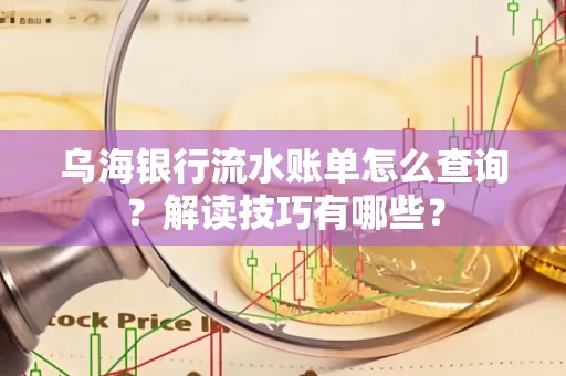 乌海银行流水账单怎么查询?解读技巧有哪些?