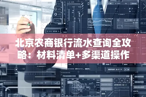 北京农商银行流水查询全攻略:材料清单+多渠道操作详解