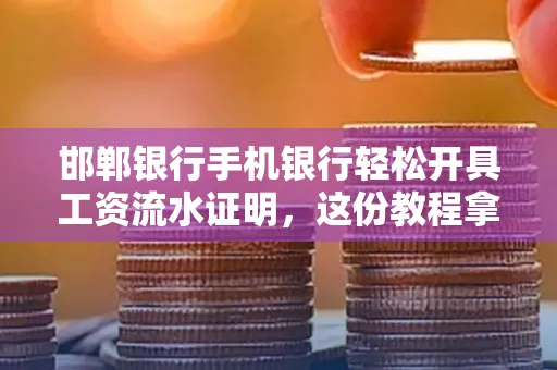 邯郸银行手机银行轻松开具工资流水证明,这份教程拿走不谢